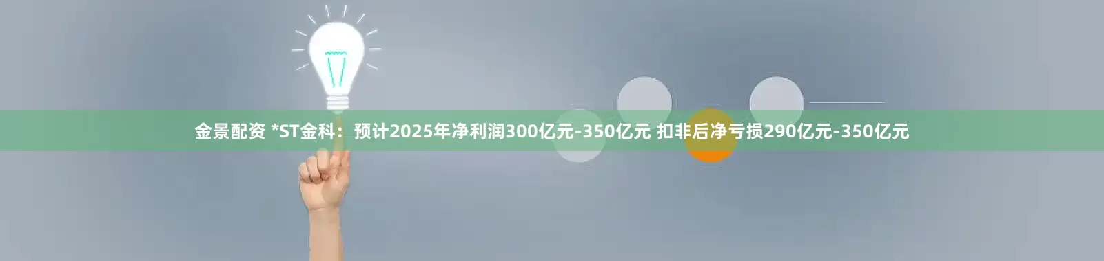 金景配资 *ST金科：预计2025年净利润300亿元-350亿元 扣非后净亏损290亿元-350亿元